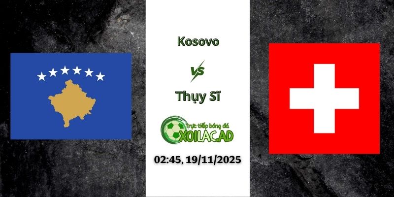 Nhận định Kosovo vs Thụy Sĩ 02h45 19/11/2025