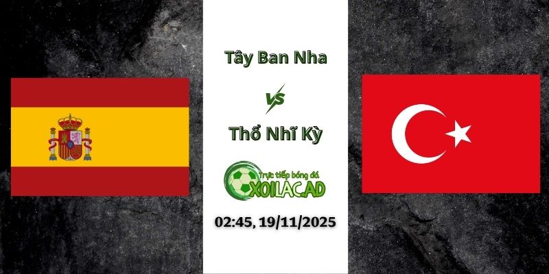 Nhận định Tây Ban Nha vs Thổ Nhĩ Kỳ 02h45 19/11/2025
