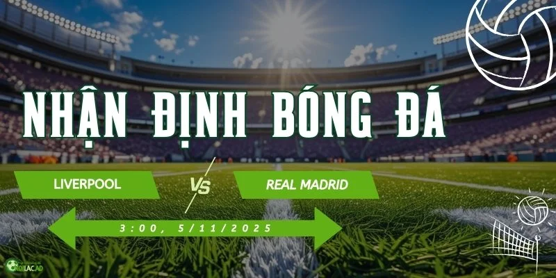 Nhận định Liverpool vs Real Madrid lúc 3h ngày 5/11/2025