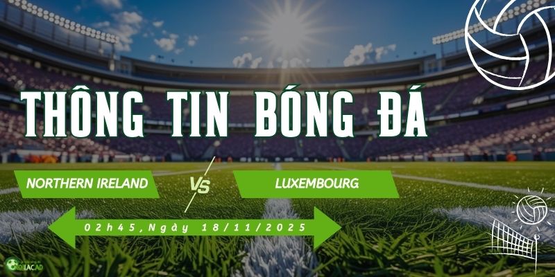 Thông tin trận đấu Northern Ireland vs Luxembourg